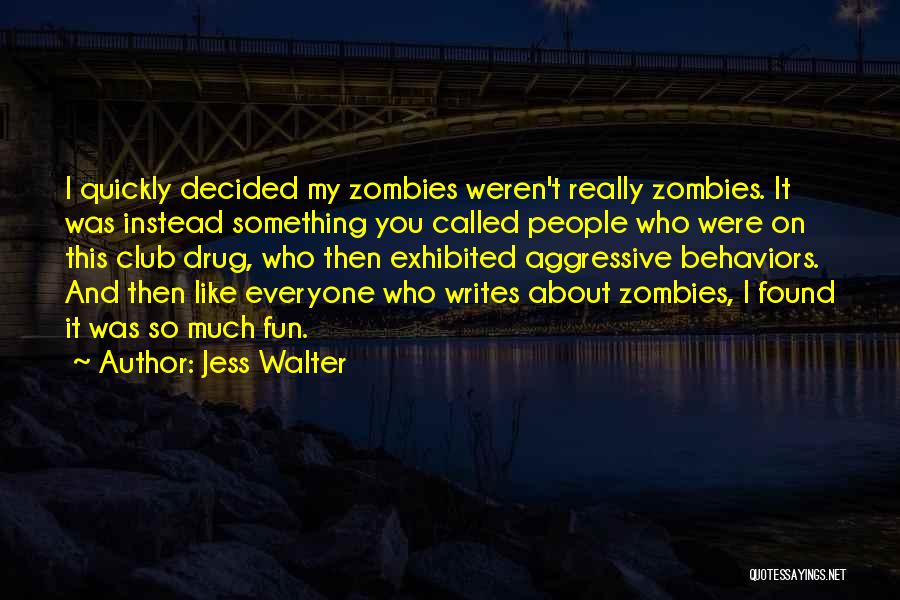 Jess Walter Quotes: I Quickly Decided My Zombies Weren't Really Zombies. It Was Instead Something You Called People Who Were On This Club