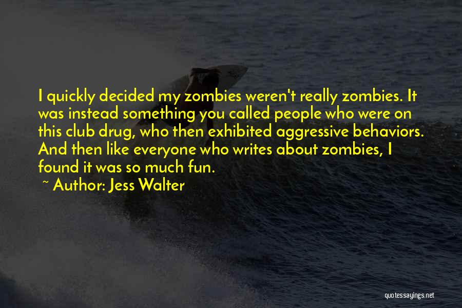 Jess Walter Quotes: I Quickly Decided My Zombies Weren't Really Zombies. It Was Instead Something You Called People Who Were On This Club