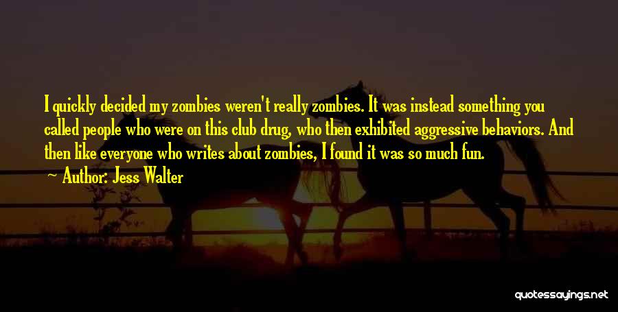 Jess Walter Quotes: I Quickly Decided My Zombies Weren't Really Zombies. It Was Instead Something You Called People Who Were On This Club