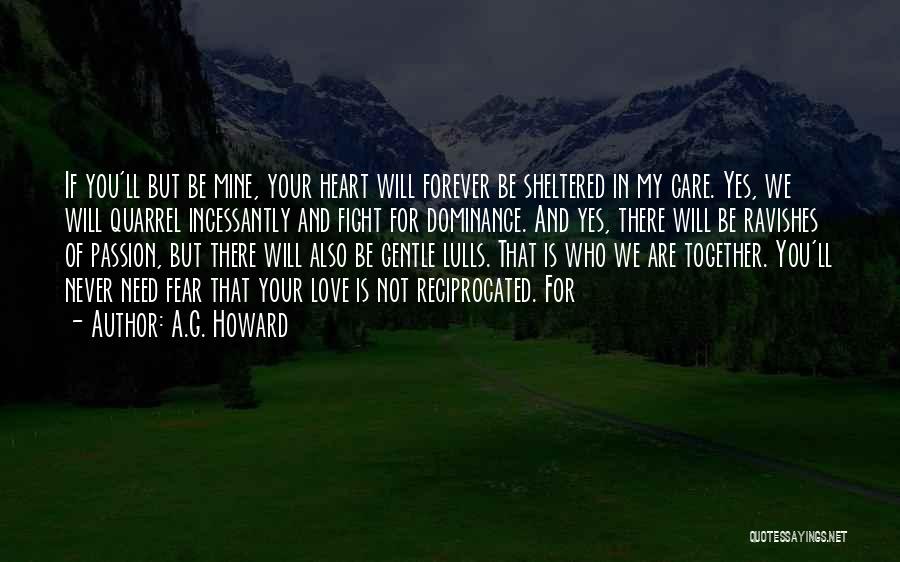 A.G. Howard Quotes: If You'll But Be Mine, Your Heart Will Forever Be Sheltered In My Care. Yes, We Will Quarrel Incessantly And