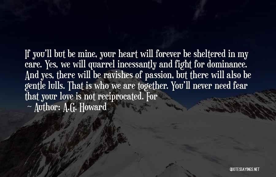 A.G. Howard Quotes: If You'll But Be Mine, Your Heart Will Forever Be Sheltered In My Care. Yes, We Will Quarrel Incessantly And