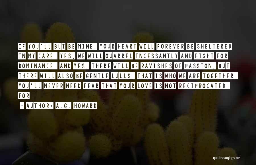 A.G. Howard Quotes: If You'll But Be Mine, Your Heart Will Forever Be Sheltered In My Care. Yes, We Will Quarrel Incessantly And