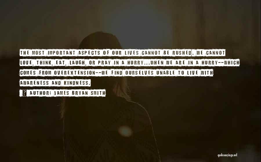 James Bryan Smith Quotes: The Most Important Aspects Of Our Lives Cannot Be Rushed. We Cannot Love, Think, Eat, Laugh, Or Pray In A