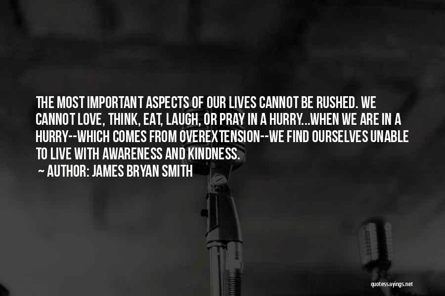 James Bryan Smith Quotes: The Most Important Aspects Of Our Lives Cannot Be Rushed. We Cannot Love, Think, Eat, Laugh, Or Pray In A