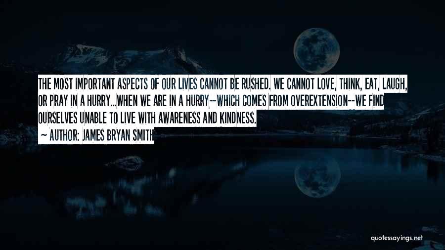 James Bryan Smith Quotes: The Most Important Aspects Of Our Lives Cannot Be Rushed. We Cannot Love, Think, Eat, Laugh, Or Pray In A