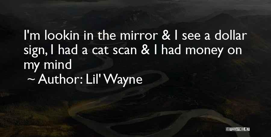 Lil' Wayne Quotes: I'm Lookin In The Mirror & I See A Dollar Sign, I Had A Cat Scan & I Had Money