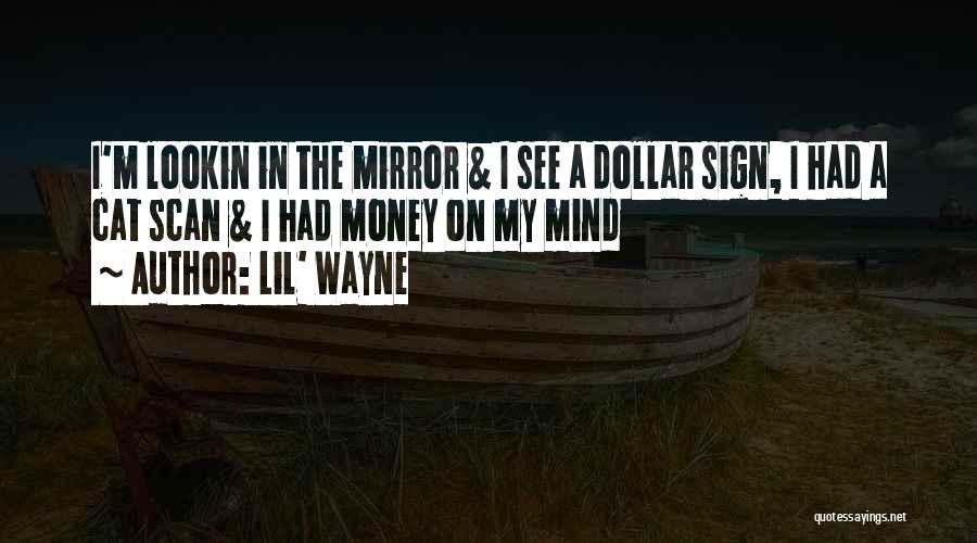 Lil' Wayne Quotes: I'm Lookin In The Mirror & I See A Dollar Sign, I Had A Cat Scan & I Had Money