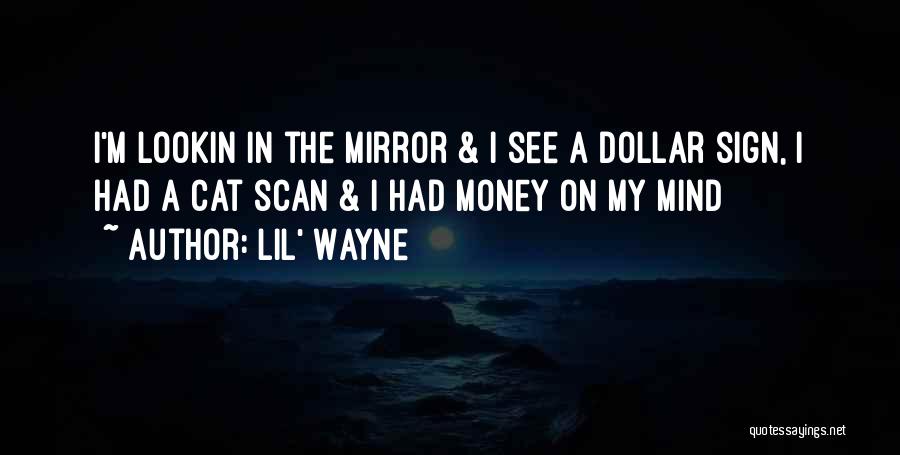 Lil' Wayne Quotes: I'm Lookin In The Mirror & I See A Dollar Sign, I Had A Cat Scan & I Had Money