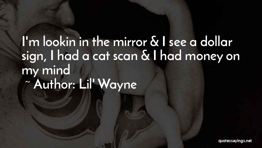 Lil' Wayne Quotes: I'm Lookin In The Mirror & I See A Dollar Sign, I Had A Cat Scan & I Had Money