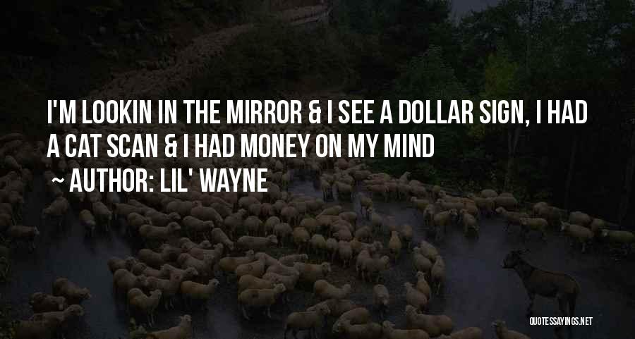 Lil' Wayne Quotes: I'm Lookin In The Mirror & I See A Dollar Sign, I Had A Cat Scan & I Had Money