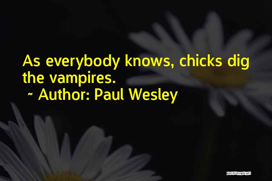 Paul Wesley Quotes: As Everybody Knows, Chicks Dig The Vampires.