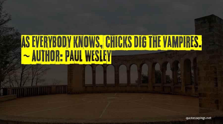 Paul Wesley Quotes: As Everybody Knows, Chicks Dig The Vampires.