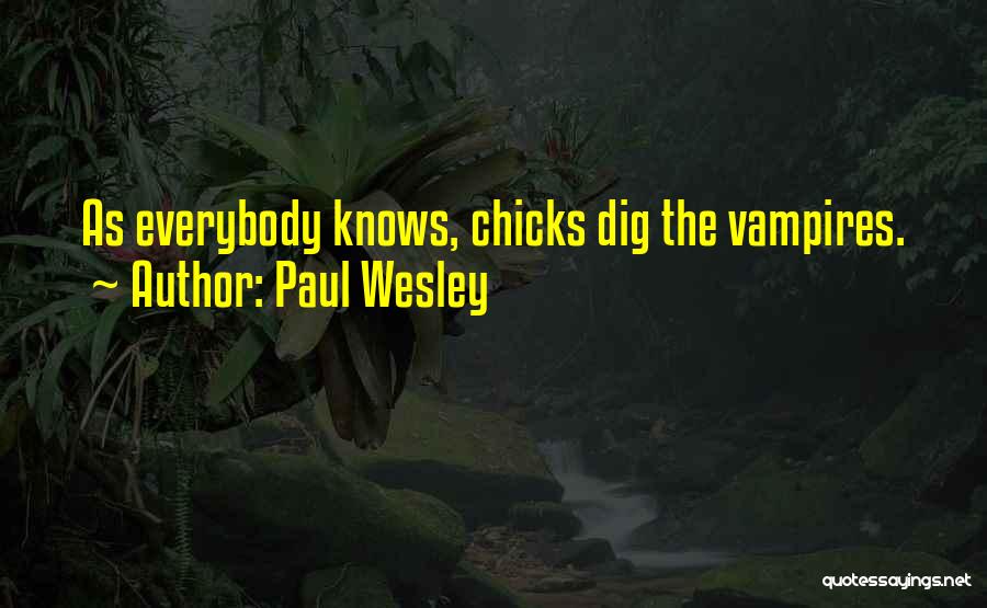 Paul Wesley Quotes: As Everybody Knows, Chicks Dig The Vampires.