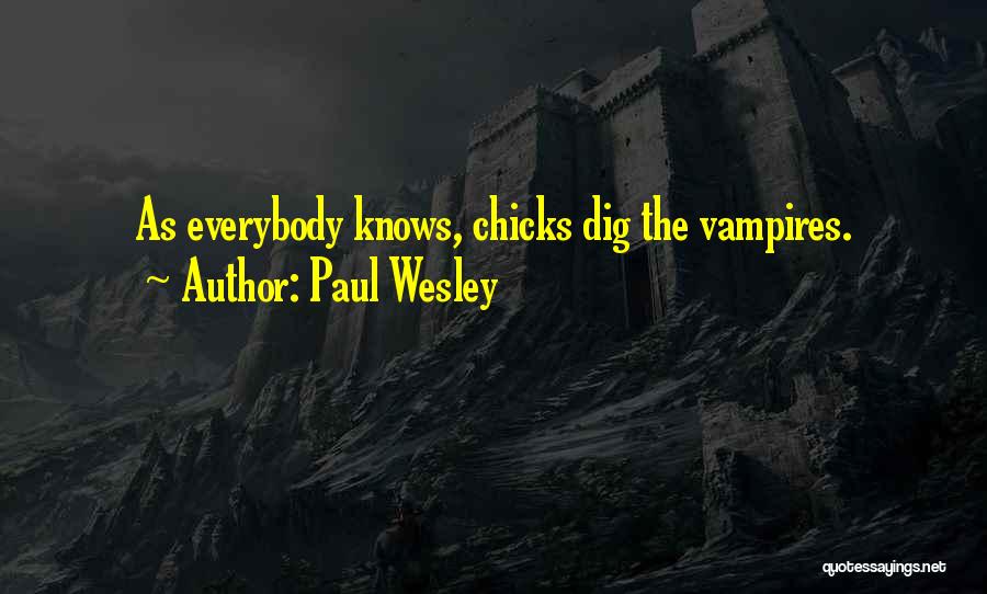 Paul Wesley Quotes: As Everybody Knows, Chicks Dig The Vampires.