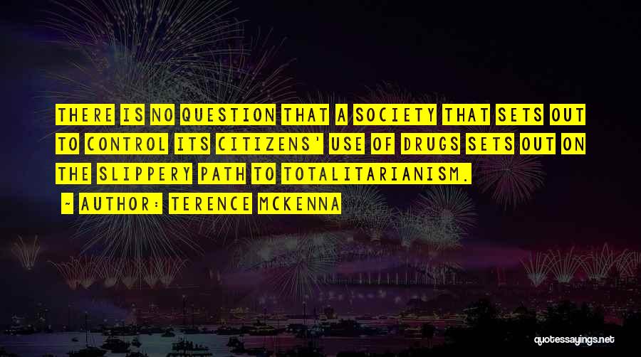 Terence McKenna Quotes: There Is No Question That A Society That Sets Out To Control Its Citizens' Use Of Drugs Sets Out On