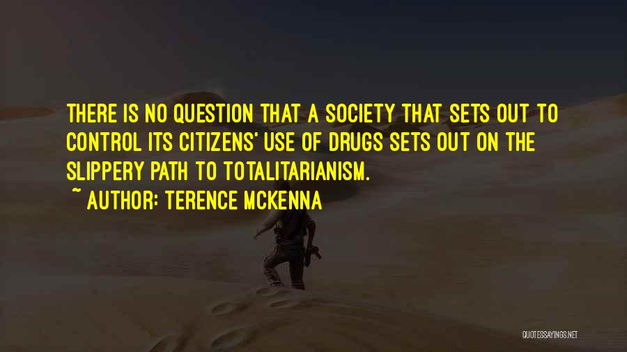 Terence McKenna Quotes: There Is No Question That A Society That Sets Out To Control Its Citizens' Use Of Drugs Sets Out On