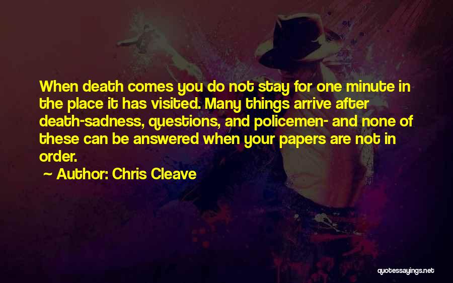 Chris Cleave Quotes: When Death Comes You Do Not Stay For One Minute In The Place It Has Visited. Many Things Arrive After