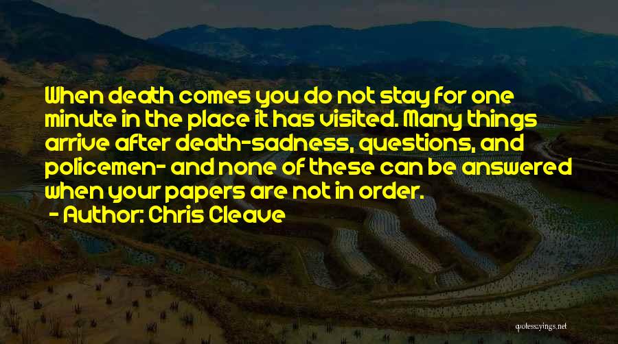 Chris Cleave Quotes: When Death Comes You Do Not Stay For One Minute In The Place It Has Visited. Many Things Arrive After