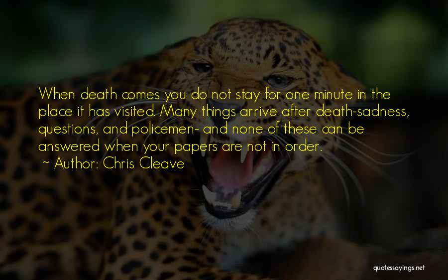 Chris Cleave Quotes: When Death Comes You Do Not Stay For One Minute In The Place It Has Visited. Many Things Arrive After