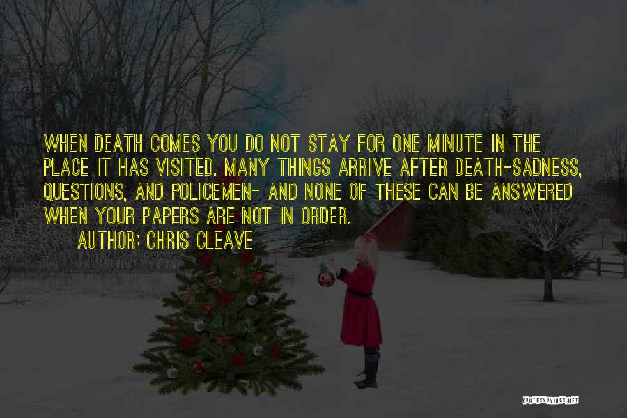 Chris Cleave Quotes: When Death Comes You Do Not Stay For One Minute In The Place It Has Visited. Many Things Arrive After