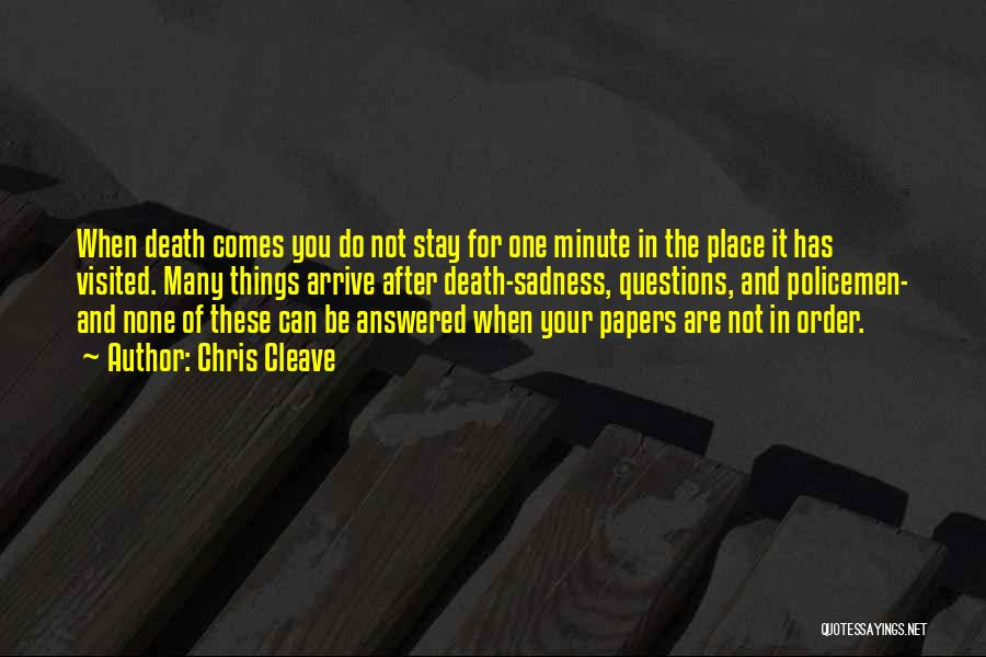 Chris Cleave Quotes: When Death Comes You Do Not Stay For One Minute In The Place It Has Visited. Many Things Arrive After