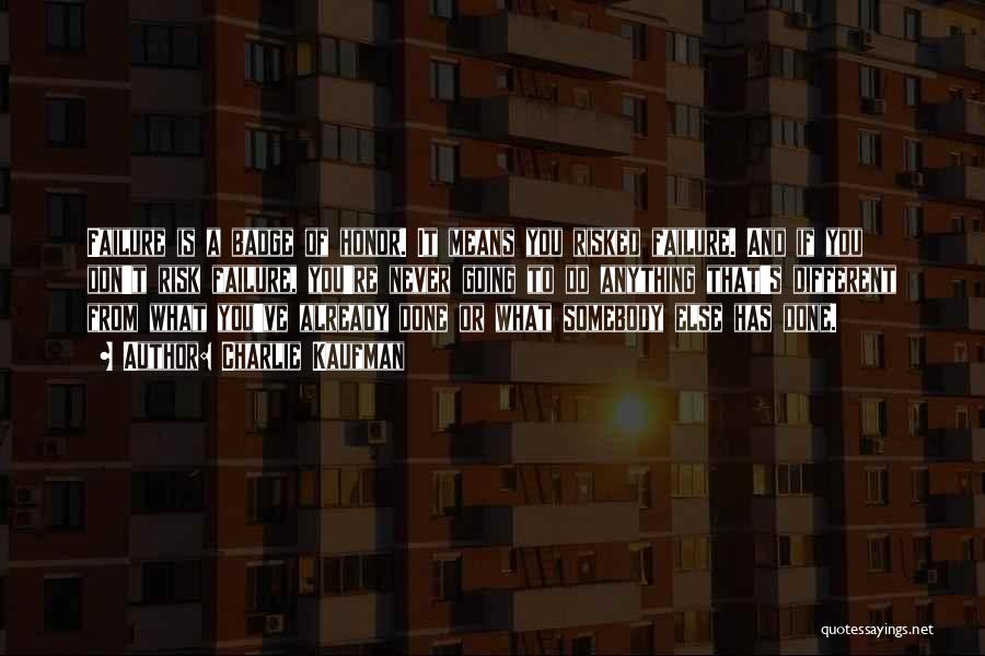 Charlie Kaufman Quotes: Failure Is A Badge Of Honor. It Means You Risked Failure. And If You Don't Risk Failure, You're Never Going