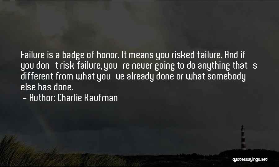 Charlie Kaufman Quotes: Failure Is A Badge Of Honor. It Means You Risked Failure. And If You Don't Risk Failure, You're Never Going