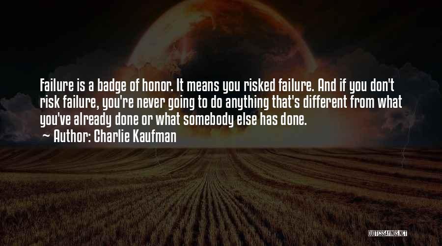 Charlie Kaufman Quotes: Failure Is A Badge Of Honor. It Means You Risked Failure. And If You Don't Risk Failure, You're Never Going