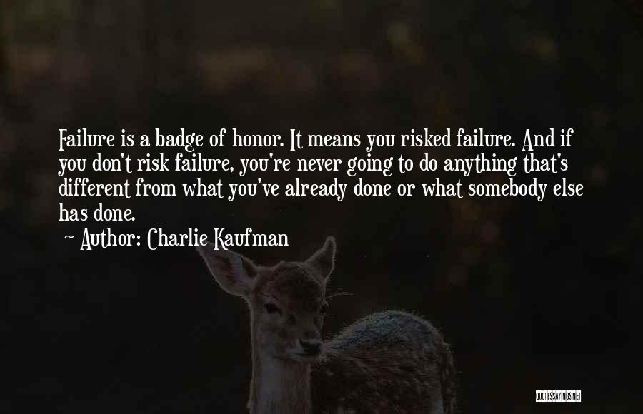 Charlie Kaufman Quotes: Failure Is A Badge Of Honor. It Means You Risked Failure. And If You Don't Risk Failure, You're Never Going