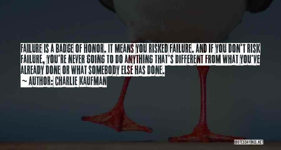 Charlie Kaufman Quotes: Failure Is A Badge Of Honor. It Means You Risked Failure. And If You Don't Risk Failure, You're Never Going