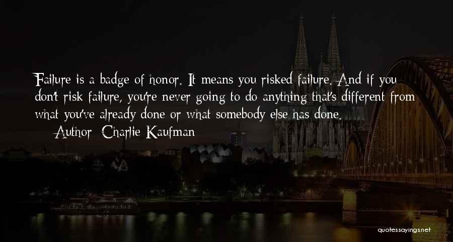 Charlie Kaufman Quotes: Failure Is A Badge Of Honor. It Means You Risked Failure. And If You Don't Risk Failure, You're Never Going
