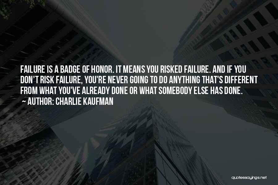 Charlie Kaufman Quotes: Failure Is A Badge Of Honor. It Means You Risked Failure. And If You Don't Risk Failure, You're Never Going