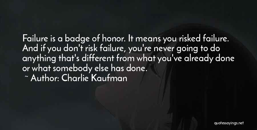 Charlie Kaufman Quotes: Failure Is A Badge Of Honor. It Means You Risked Failure. And If You Don't Risk Failure, You're Never Going