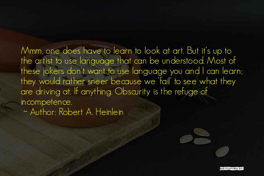 Robert A. Heinlein Quotes: Mmm, One Does Have To Learn To Look At Art. But It's Up To The Artist To Use Language That