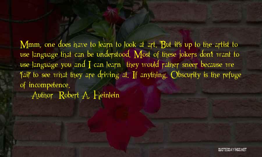 Robert A. Heinlein Quotes: Mmm, One Does Have To Learn To Look At Art. But It's Up To The Artist To Use Language That