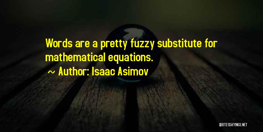 Isaac Asimov Quotes: Words Are A Pretty Fuzzy Substitute For Mathematical Equations.