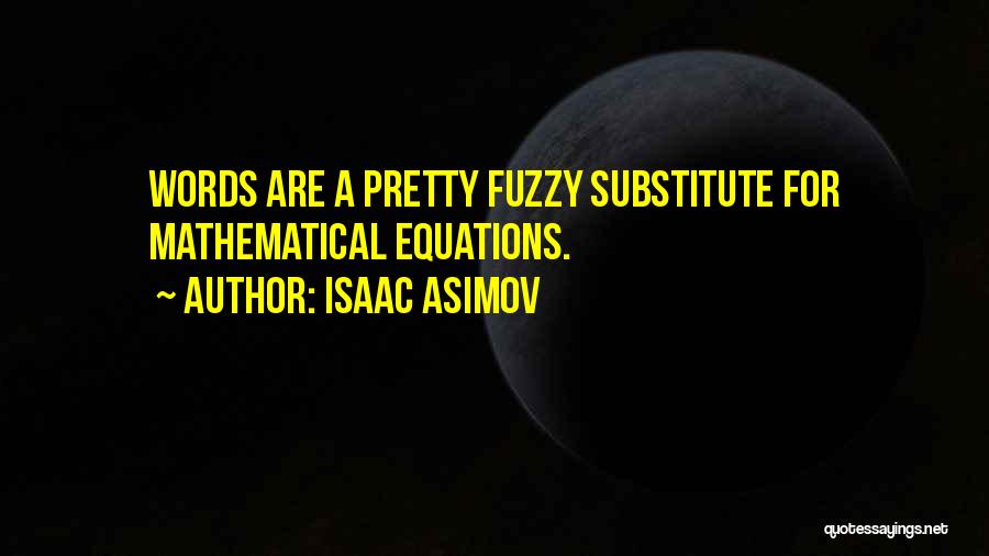 Isaac Asimov Quotes: Words Are A Pretty Fuzzy Substitute For Mathematical Equations.