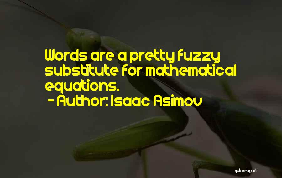 Isaac Asimov Quotes: Words Are A Pretty Fuzzy Substitute For Mathematical Equations.