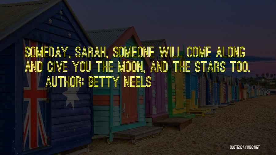 Betty Neels Quotes: Someday, Sarah, Someone Will Come Along And Give You The Moon, And The Stars Too.