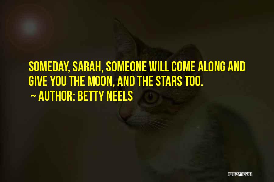 Betty Neels Quotes: Someday, Sarah, Someone Will Come Along And Give You The Moon, And The Stars Too.