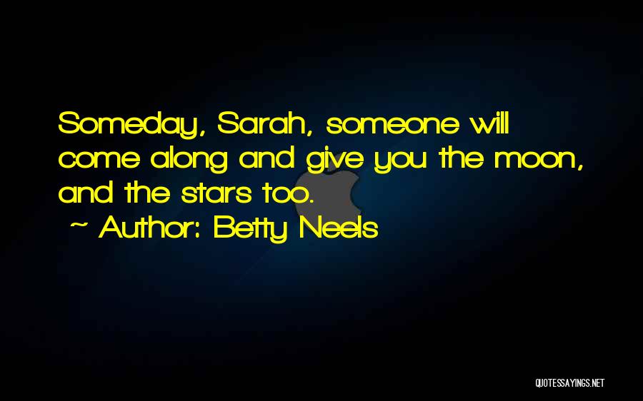 Betty Neels Quotes: Someday, Sarah, Someone Will Come Along And Give You The Moon, And The Stars Too.