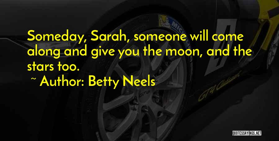 Betty Neels Quotes: Someday, Sarah, Someone Will Come Along And Give You The Moon, And The Stars Too.