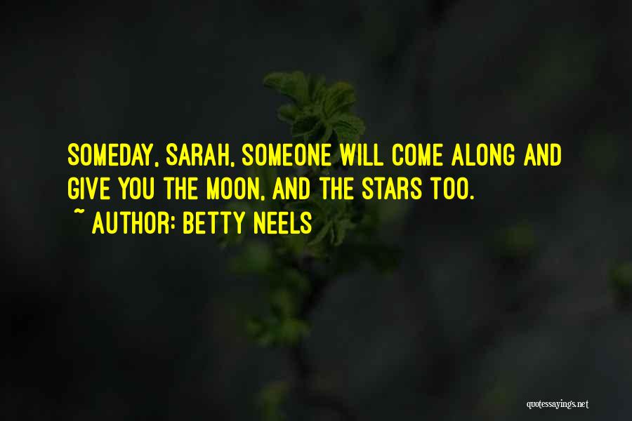 Betty Neels Quotes: Someday, Sarah, Someone Will Come Along And Give You The Moon, And The Stars Too.