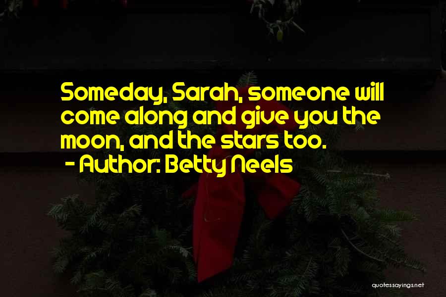 Betty Neels Quotes: Someday, Sarah, Someone Will Come Along And Give You The Moon, And The Stars Too.