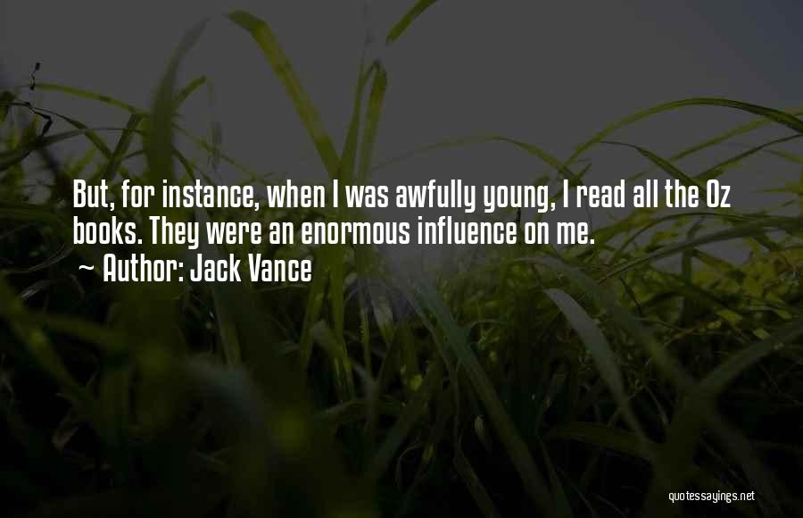 Jack Vance Quotes: But, For Instance, When I Was Awfully Young, I Read All The Oz Books. They Were An Enormous Influence On