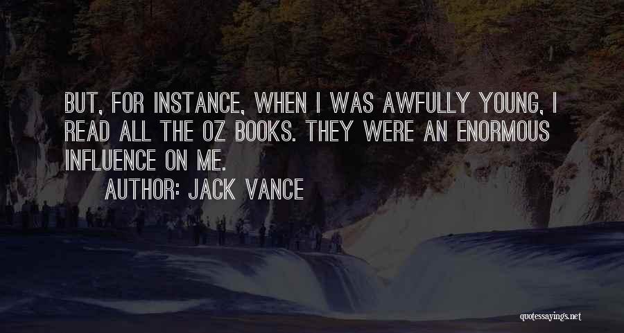 Jack Vance Quotes: But, For Instance, When I Was Awfully Young, I Read All The Oz Books. They Were An Enormous Influence On