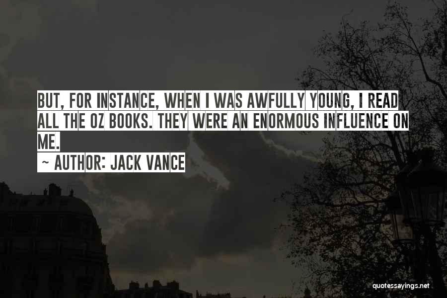 Jack Vance Quotes: But, For Instance, When I Was Awfully Young, I Read All The Oz Books. They Were An Enormous Influence On