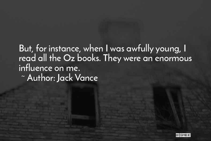 Jack Vance Quotes: But, For Instance, When I Was Awfully Young, I Read All The Oz Books. They Were An Enormous Influence On