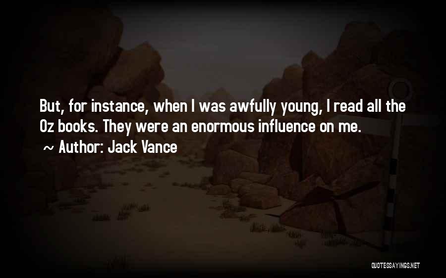 Jack Vance Quotes: But, For Instance, When I Was Awfully Young, I Read All The Oz Books. They Were An Enormous Influence On