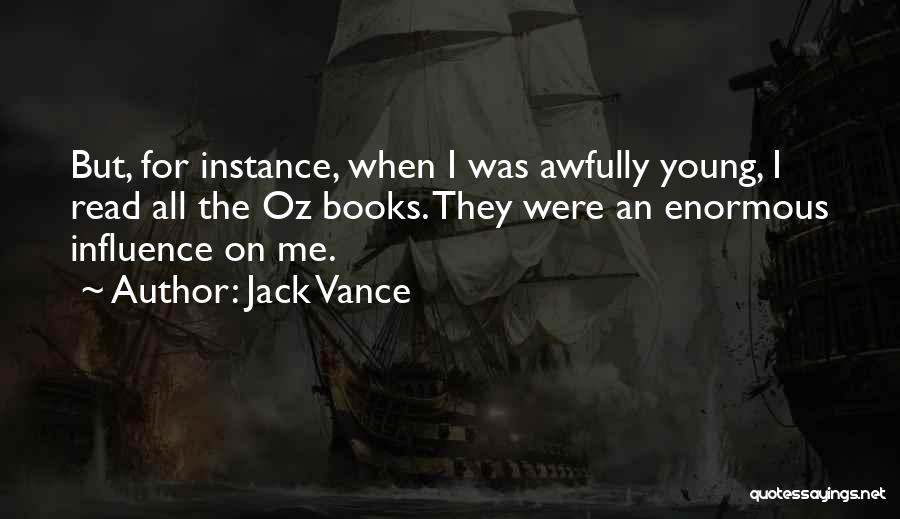 Jack Vance Quotes: But, For Instance, When I Was Awfully Young, I Read All The Oz Books. They Were An Enormous Influence On